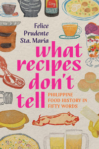 What Recipes Don’t Tell: Philippine Food History in Fifty Words